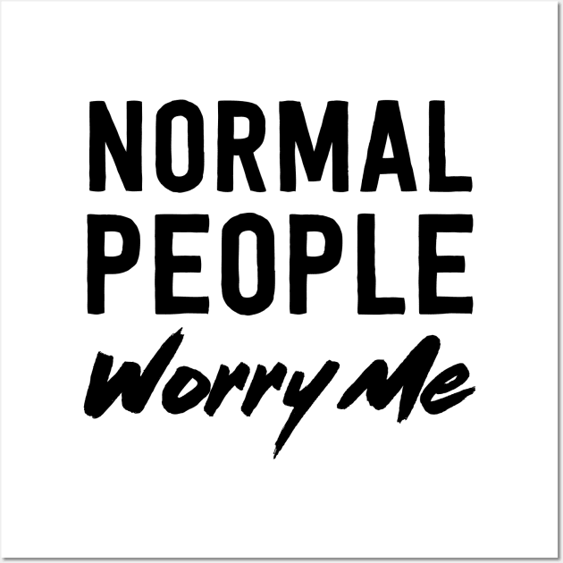 Normal people worry me Wall Art by Blister